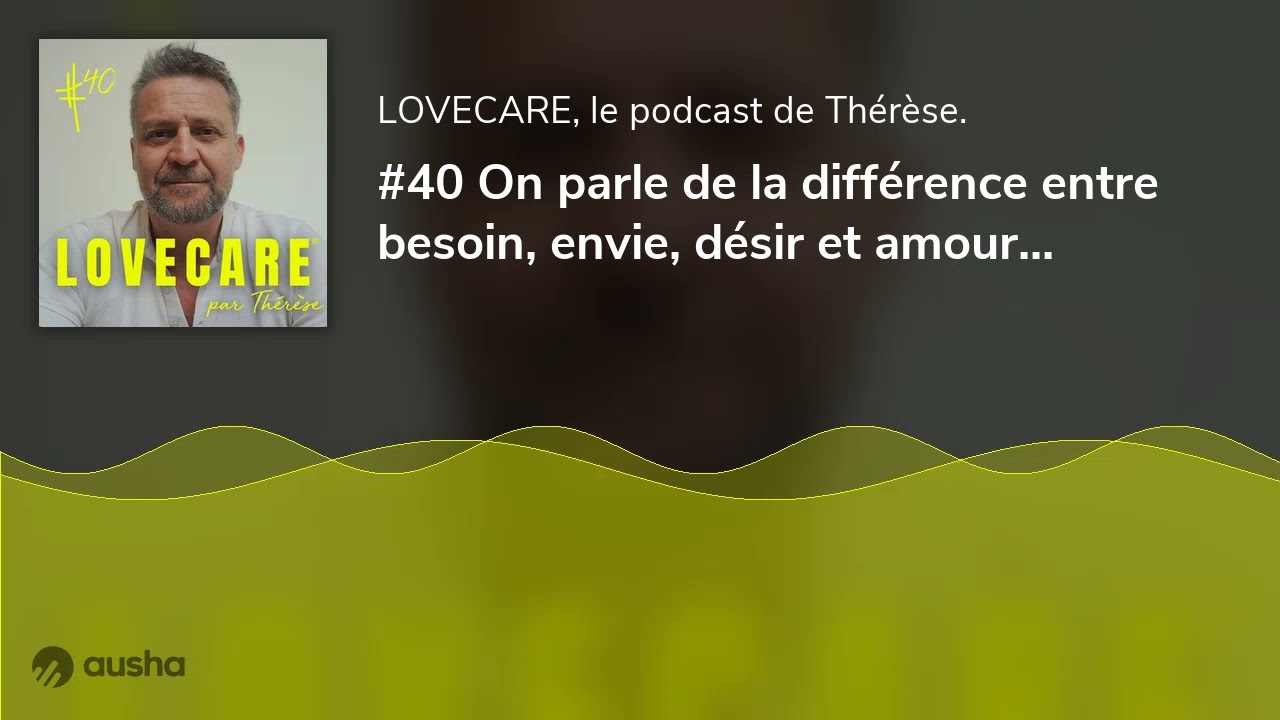 #40 On parle de la différence entre besoin, envie, désir et amour...