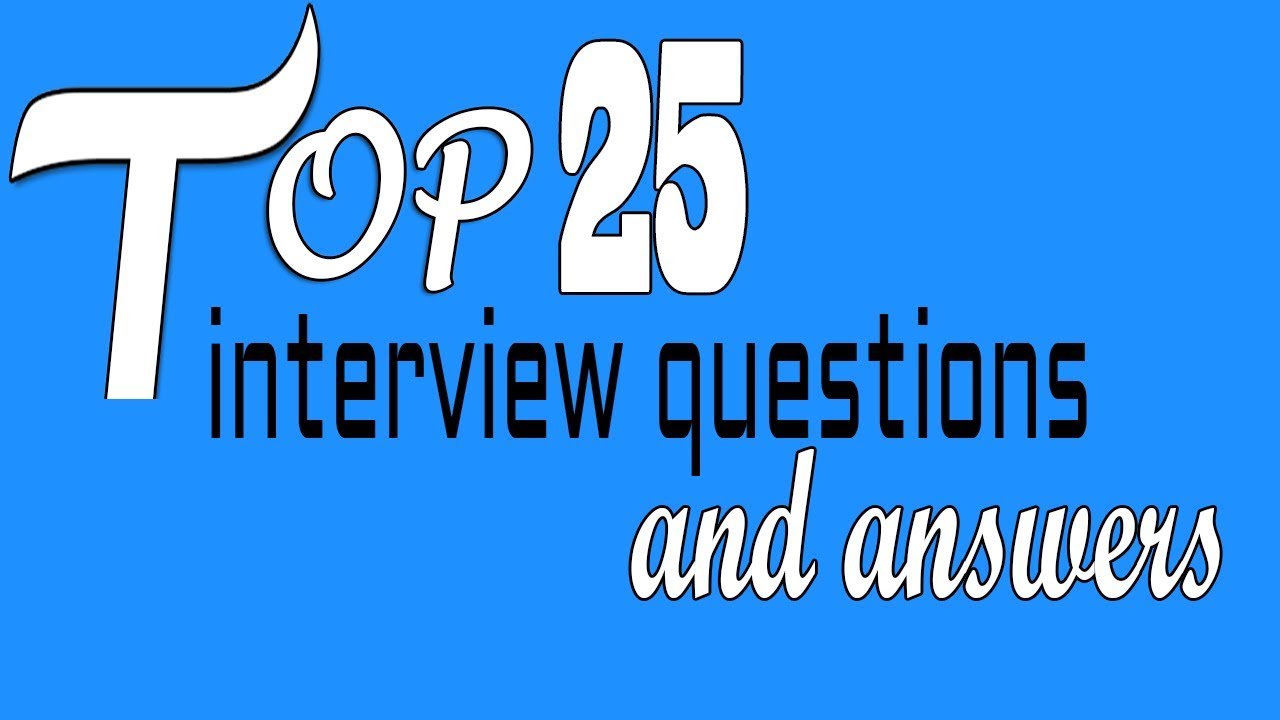 Top 25 interview questions and answers