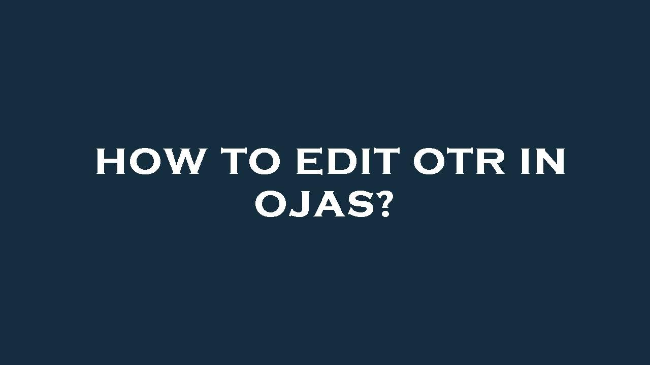 How to edit otr in ojas?