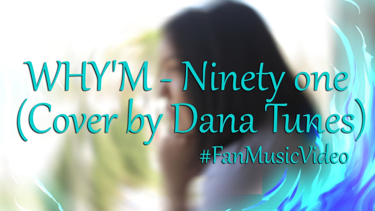 WHY'M - Ninety one (Cover by Dana Tunes) | #FanMusicVideo