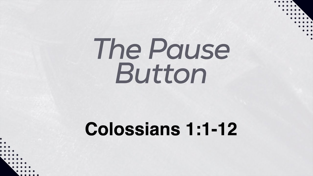 The Pause Button | Colossians 1:1-12