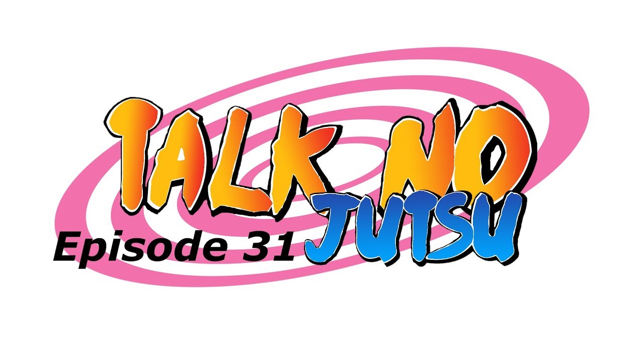 TalkNoJutsu Podcast Ep. 31 - The Power of the Nine Tails