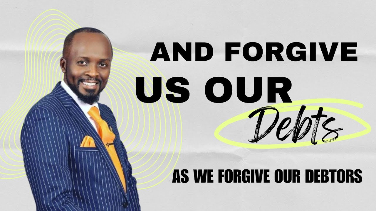 AND FORGIVE US OUR DEBTS AS WE FORGIVE OUR DEBTORS: THE LORDS PRAYER | BISHOP JAMES MAINA.