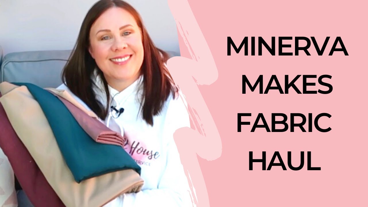 MINERVA MAKES FABRIC HAUL | DRESSMAKING