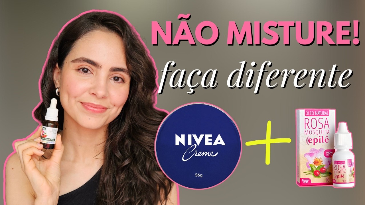 Como ter os benefícios [reais] do Óleo de Rosa Mosqueta: não misture com Creme Nivea🌹