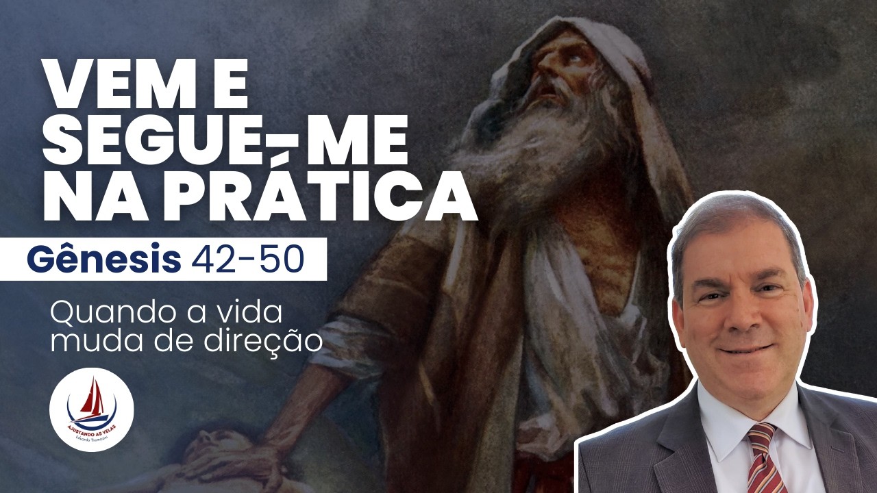 Quando a vida muda de direção - Vem e Segue-me na Prática (Gênesis 42-50)