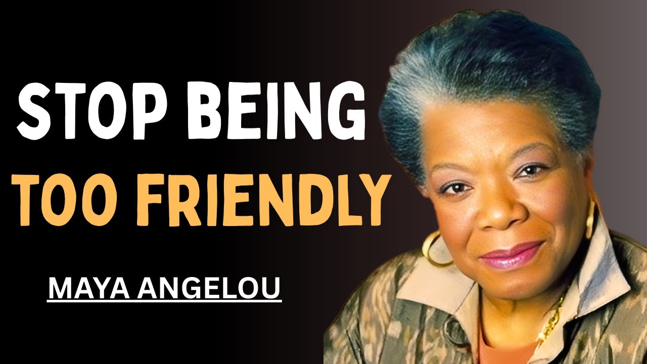 STOP BEING TOO FRIENDLY ! Maya Angelou Motivation