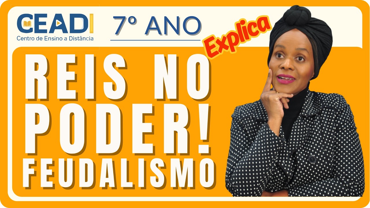 CEADI Explica | 7º ano | História | Reis no poder! Feudalismo | 1º Bim. Prof.ª Loide Oliveira