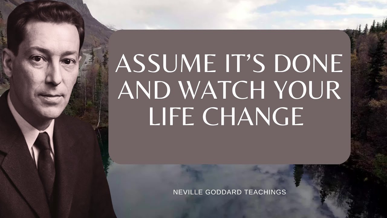 Assume It&rsquo;s Done and Watch Your Life Change &mdash; Neville Goddard Teachings