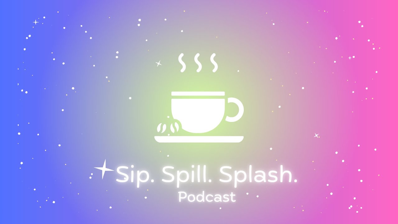 Welcome to the Sip. Spill. Splash. Podcast
