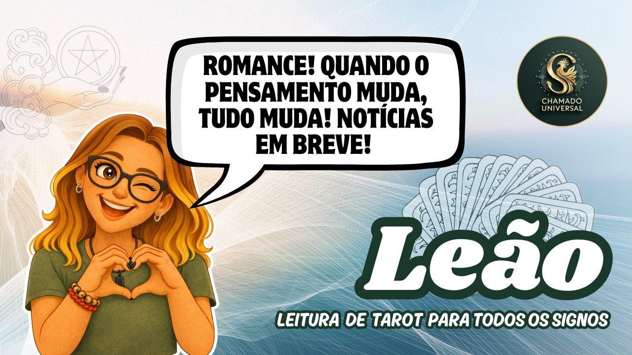 ♌ LEÃO • ROMANCE! QUANDO O PENSAMENTO MUDA, TUDO MUDA! NOTÍCIAS EM BREVE!