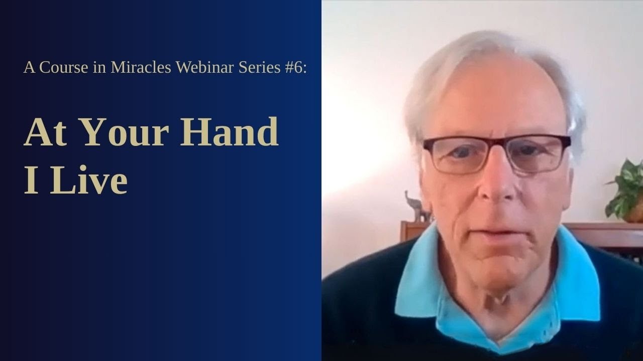 A Course in Miracles Free Webinar Series #6: At Your Hand I Live