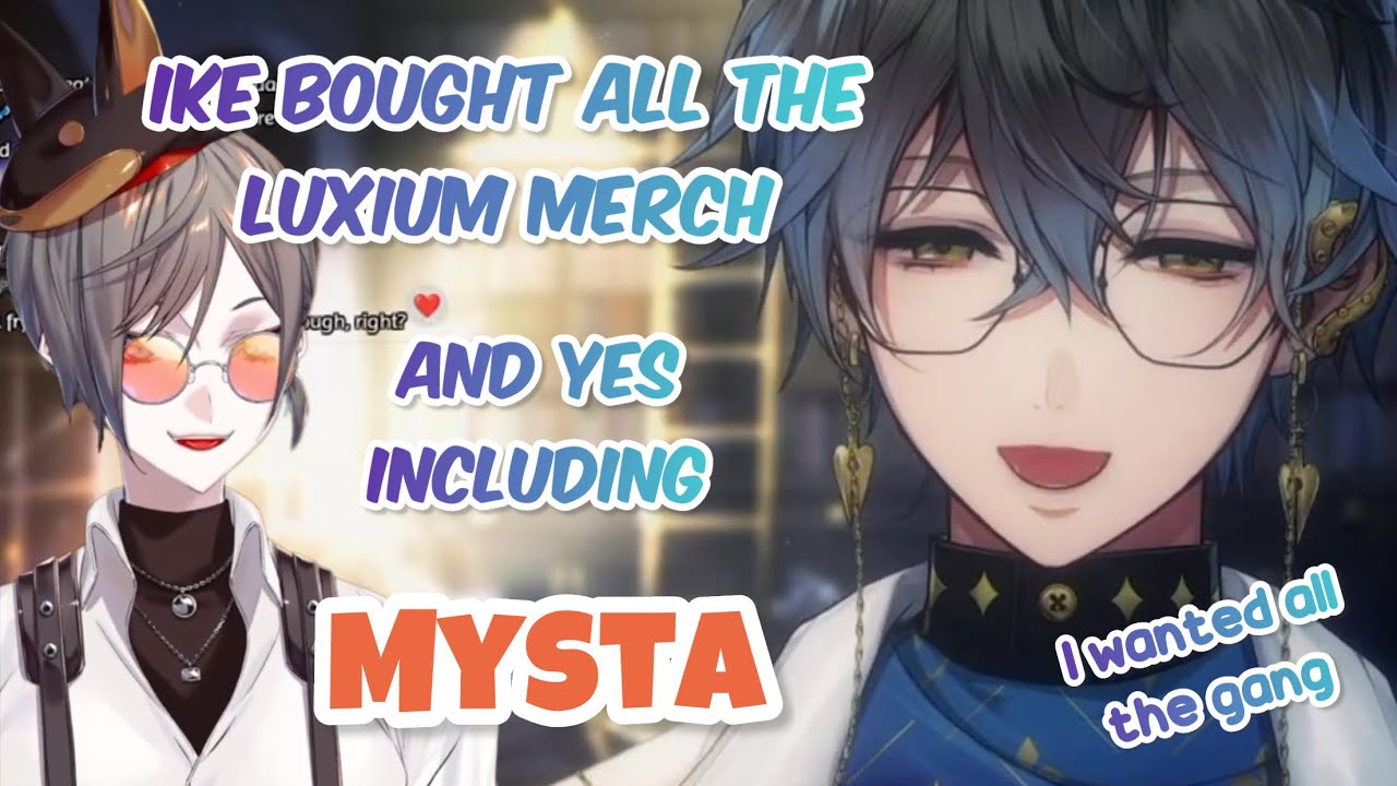 Ike bought all the Luxium merch and yes including Mysta