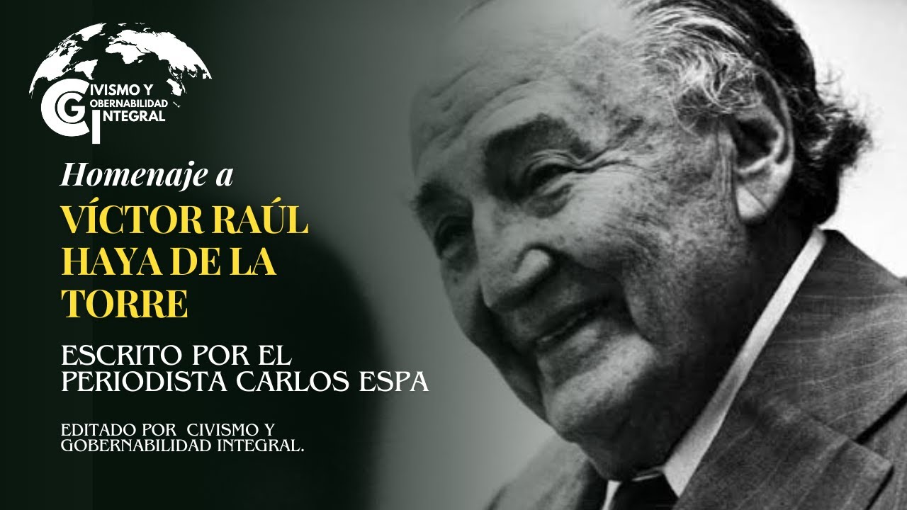 Homenaje a Víctor Raúl Haya de la Torre escrito el periodista Carlos Espa  y Editado por CGI