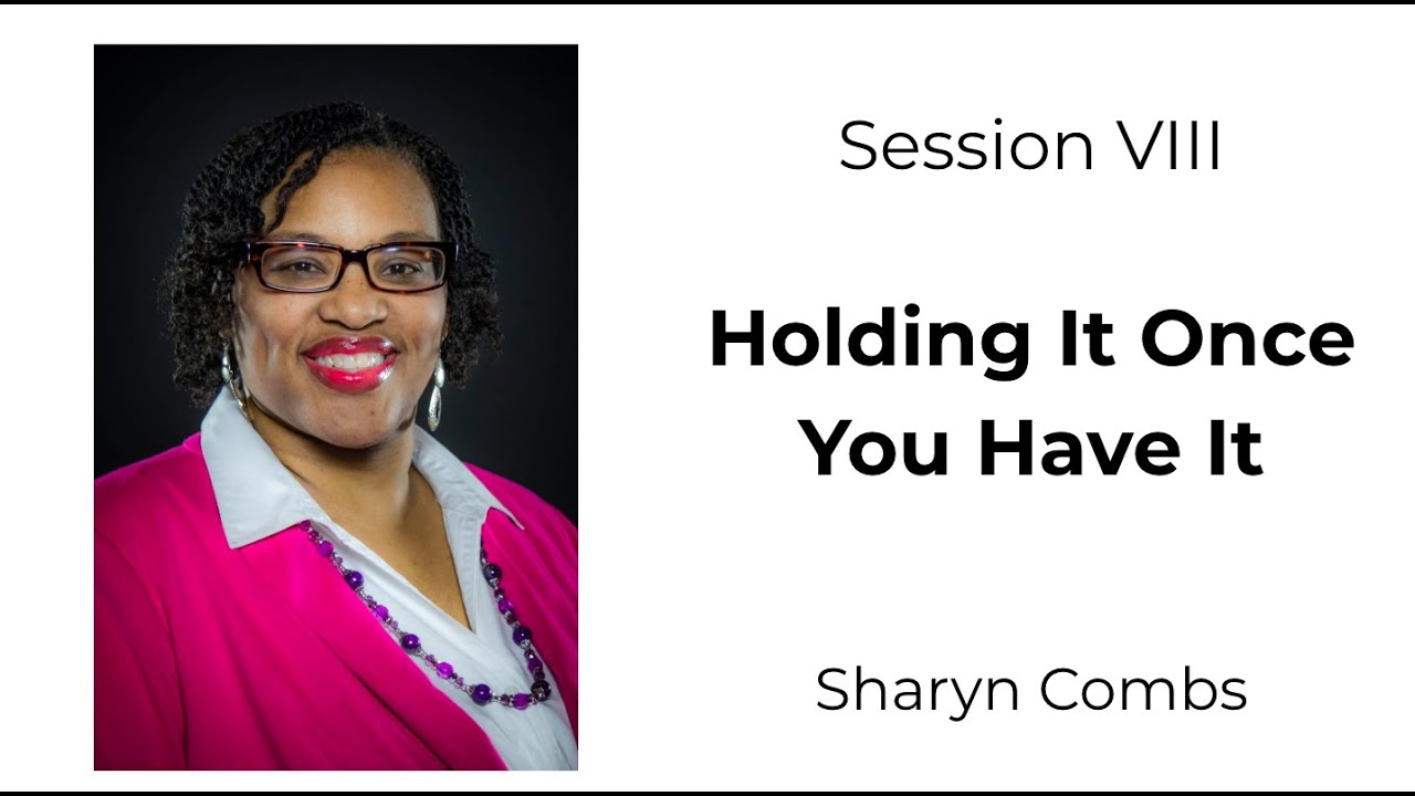 Session VII - Holding It Once You Have It - Sharyn Combs