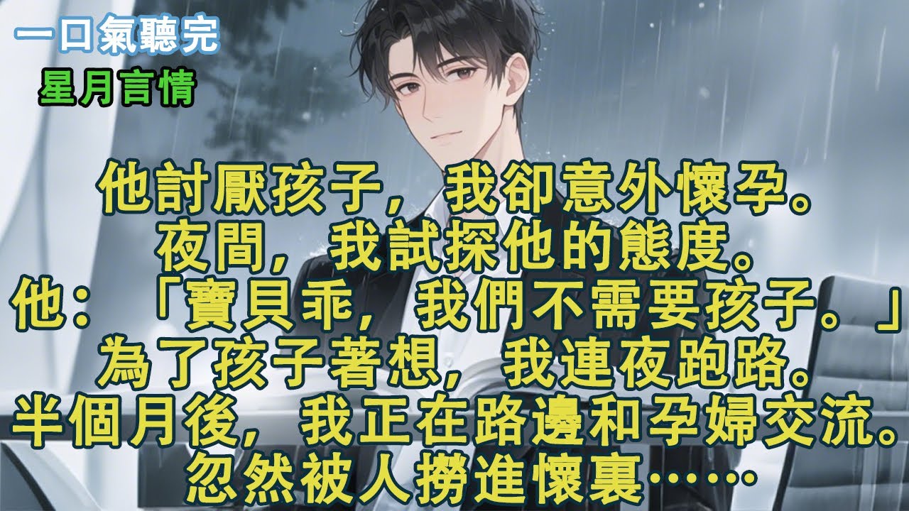 他討厭孩子，我卻意外懷孕。夜間，我試探他的態度。他：「寶貝乖，我們不需要孩子。」為了孩子著想，我連夜跑路。半個月後，我正在路邊和孕婦交流。忽然被人撈進懷裏……#小說 #有聲書 #言情 #愛情 #故事
