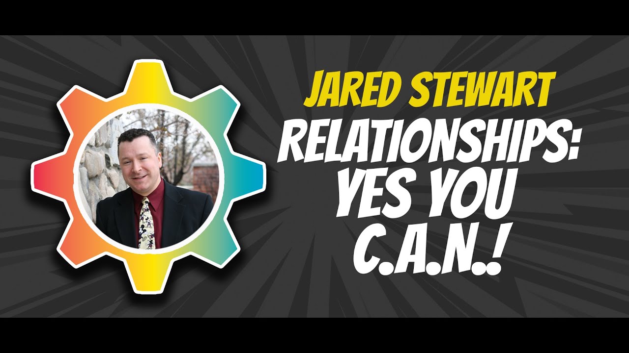 Jared Stewart - Relationships: Yes You C.A.N!