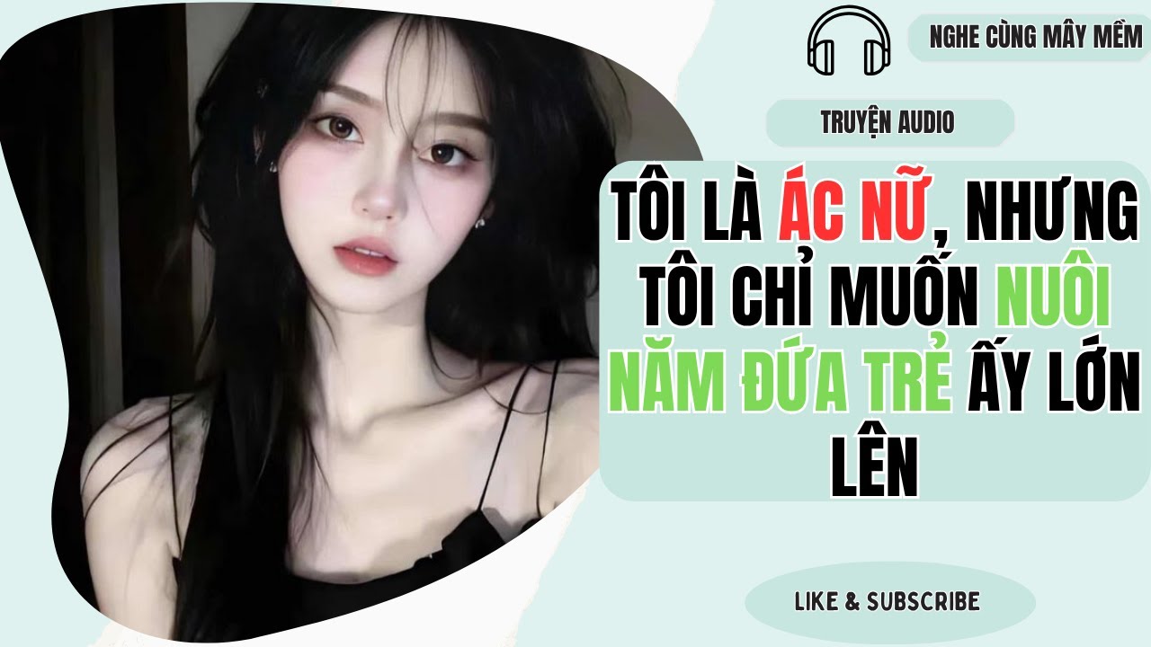 TÔI LÀ ÁC NỮ, NHƯNG TÔI CHỈ MUỐN NUÔI NĂM ĐỨA TRẺ ẤY LỚN LÊN | NGHE CÙNG MÂY MỀM