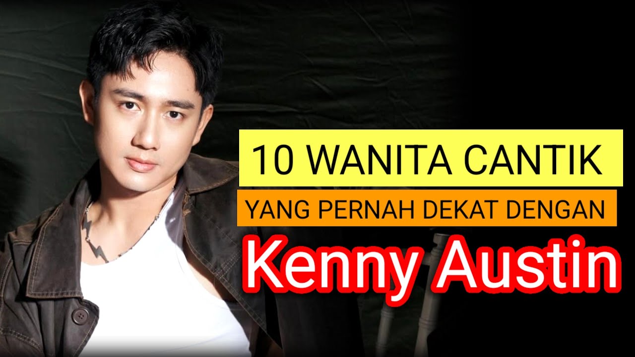 DERETAN WANITA CANTIK YANG PERNAH DEKAT DENGAN KENNY AUSTIN 
