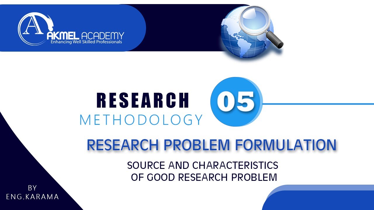 05 SOURCE AND CHARACTERISTICS OF GOOD RESEARCH PROBLEM