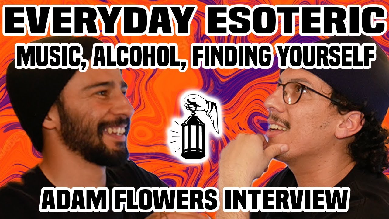 Music, Alcohol, Finding Yourself - Adam Flowers interview | EveryDay Esoteric Podcast