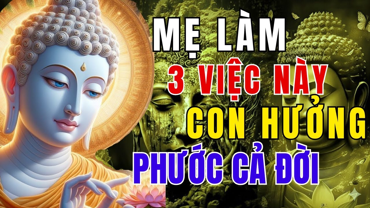 MẸ LÀM 3 VIỆC NÀY – CON CÁI HƯỞNG PHƯỚC CẢ ĐỜI, TỔ TIÊN LUÔN PHÙ HỘ 🙏
