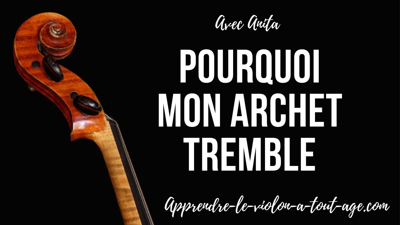 Pourquoi mon archet tremble ou rebondit, les solutions d'Anita