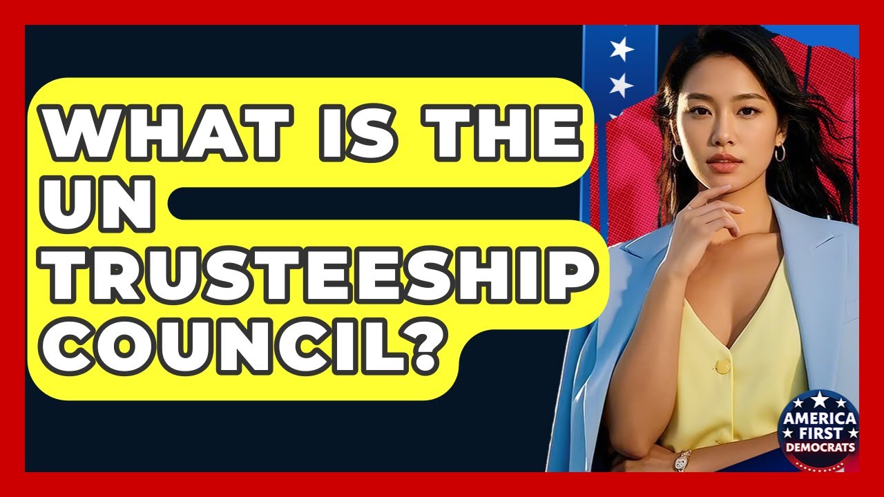 What Is The UN Trusteeship Council? - America First Democrats