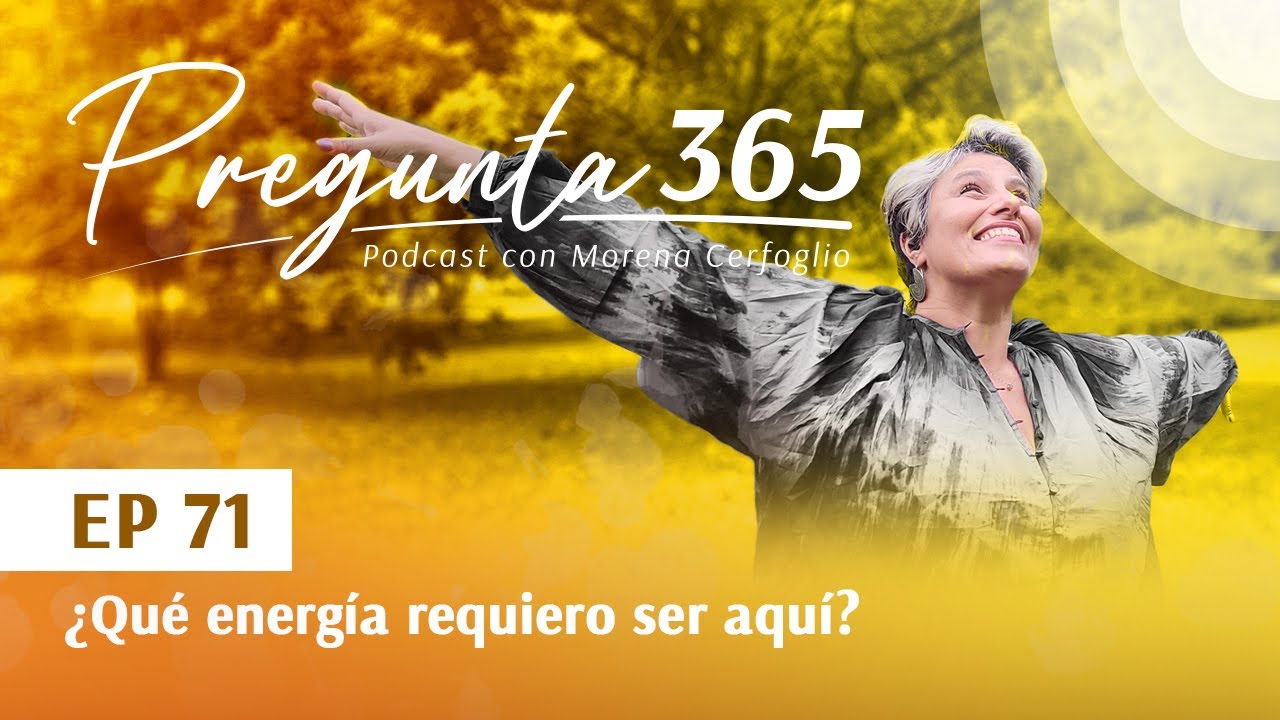 ¿Qué energía requiero ser aquí? | #Podcast Episodio 71 - Morena Cerfoglio