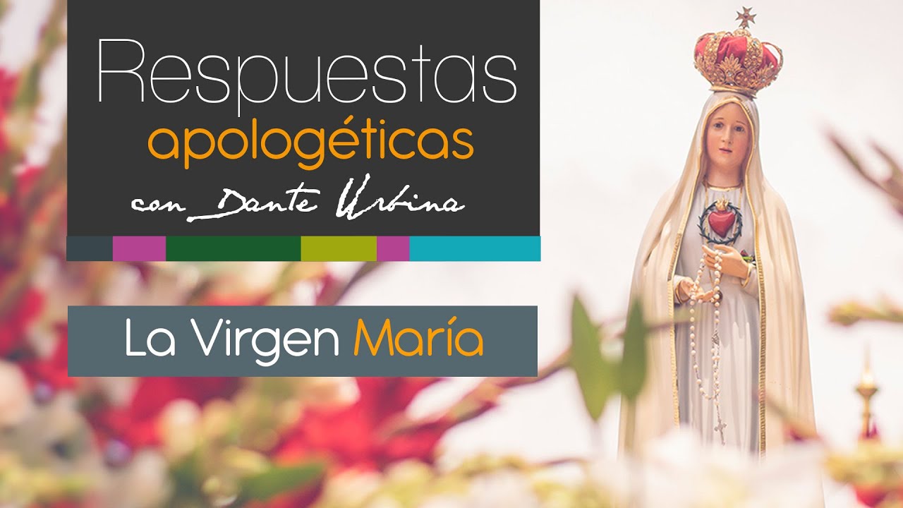 Respuestas apologéticas con Dante Urbina: La Virgen María