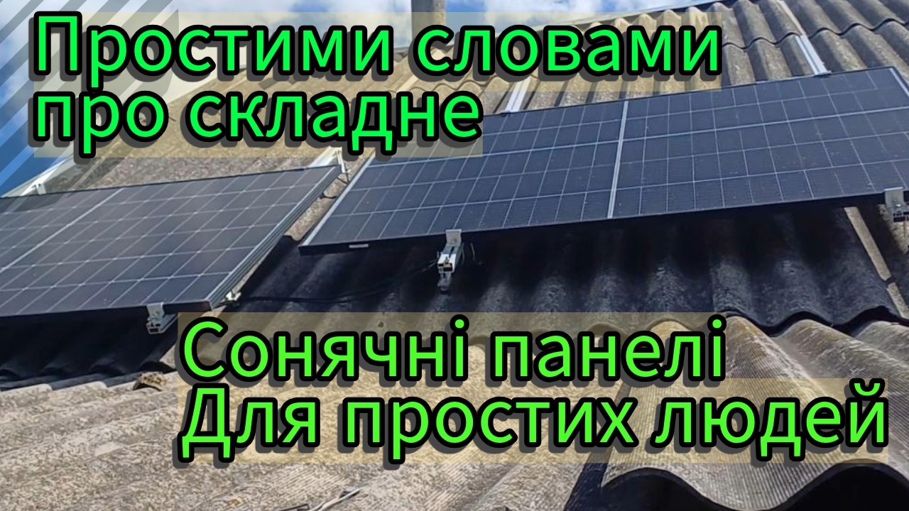 Сонячні панелі для простих людей. То не страшно, там нема нічого складного та зараз я вам усе поясню