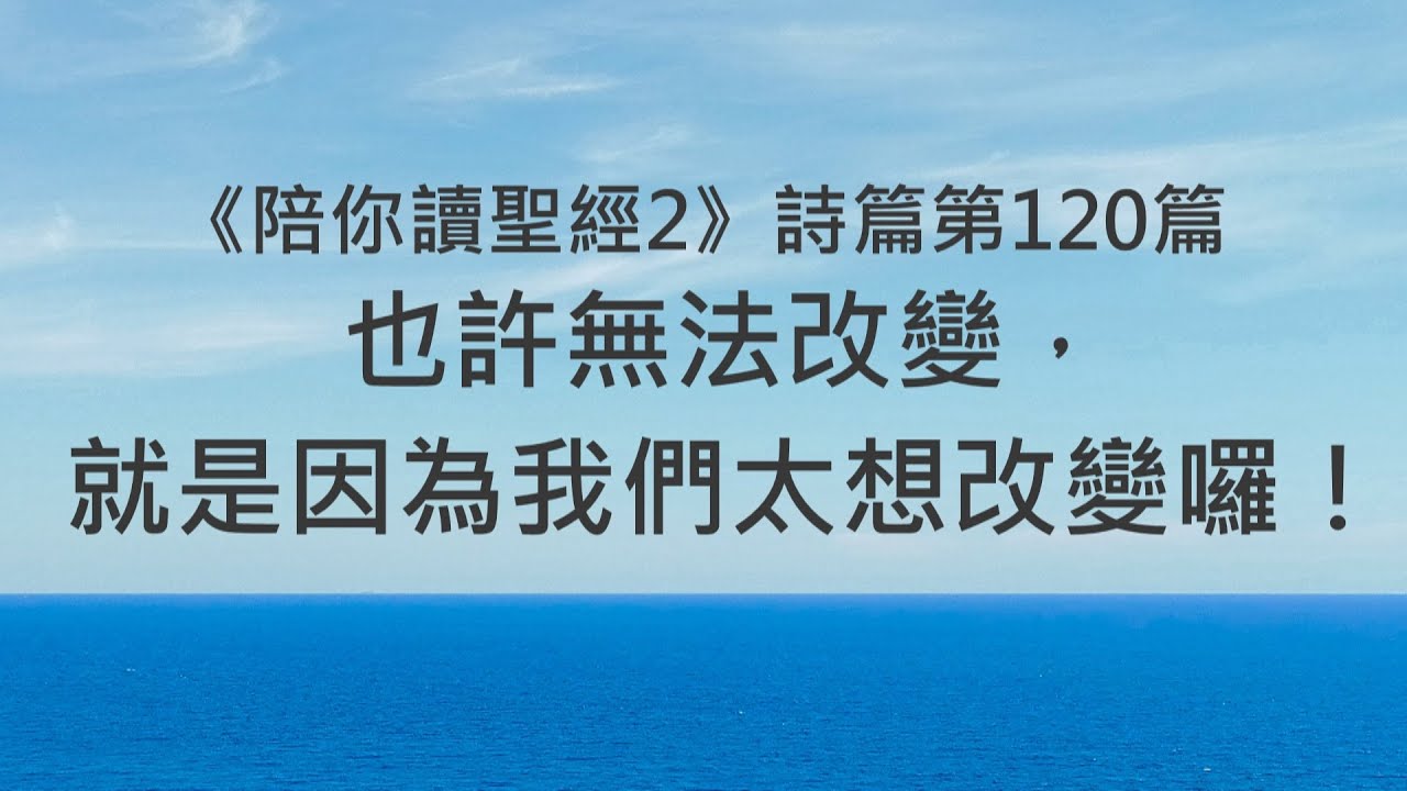 也許無法改變，就是因為我們太想改變囉！《詩篇120》｜陪你讀聖經2