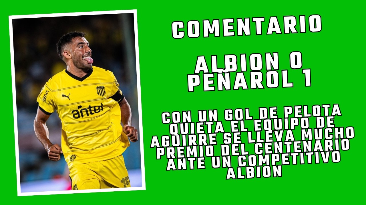 COMENTARIO ALBION 0 PEÑAROL 1. TRIUNFO Y MUCHO PREMIO PARA PEÑAROL QUE INVOLUCIONA EN EL JUEGO.