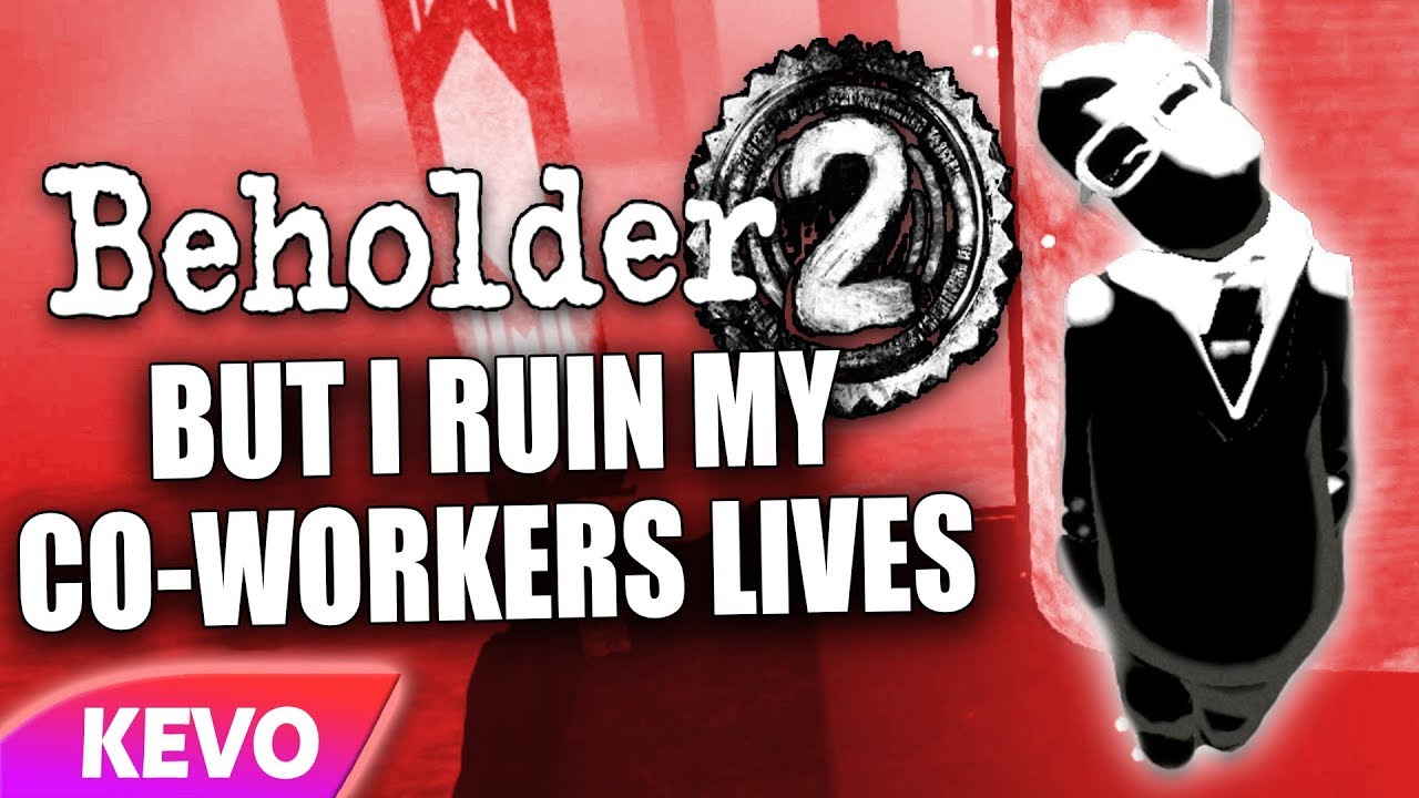 Beholder 2 but I ruin my co-workers lives