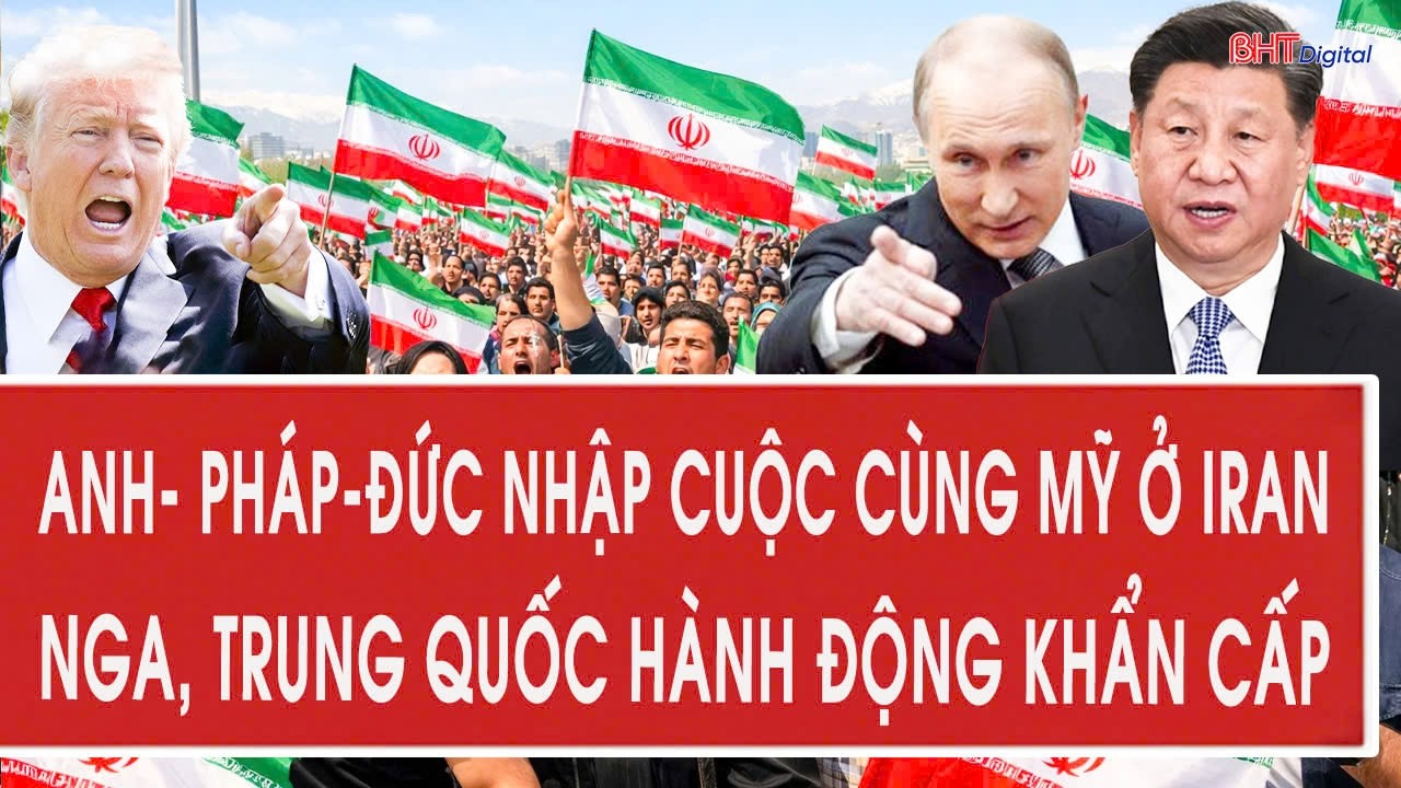 Tâm điểm quốc tế 2/3: Anh- Pháp-Đức nhập cuộc cùng Mỹ ở Iran;  Nga, Trung Quốc hành động khẩn cấp