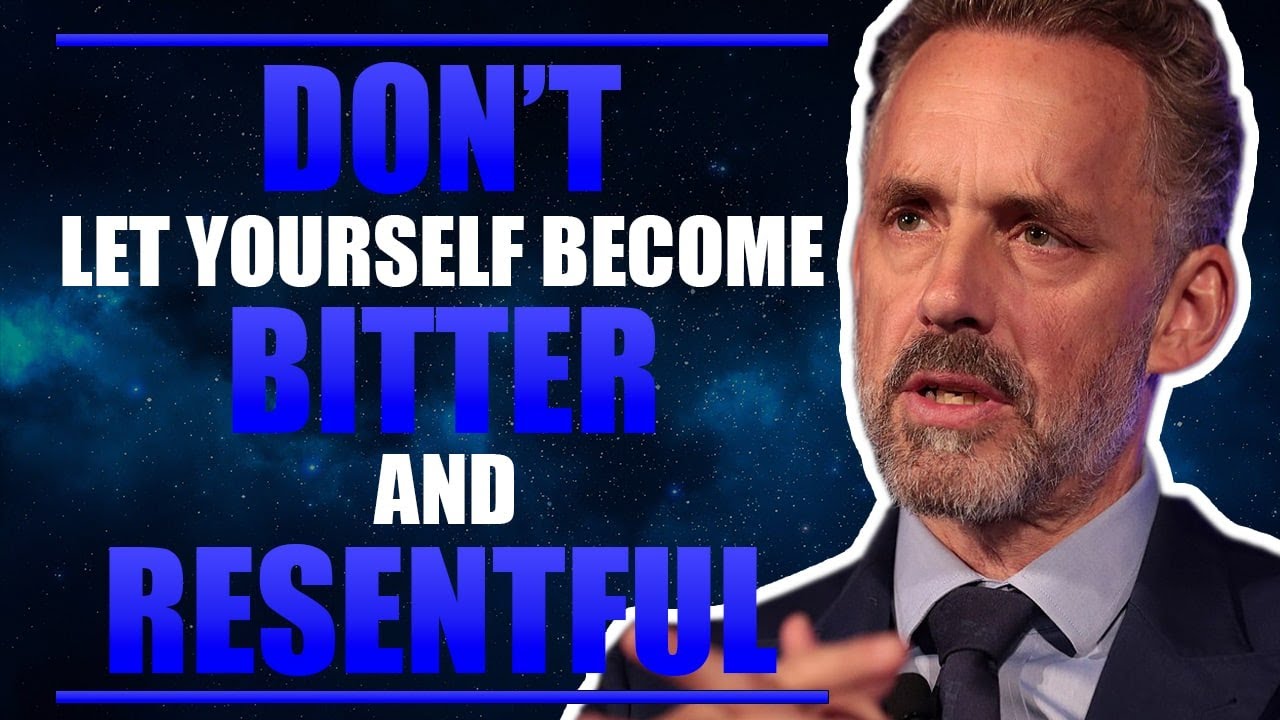 Don't Let Yourself Become Bitter & Resentful - Jordan Peterson