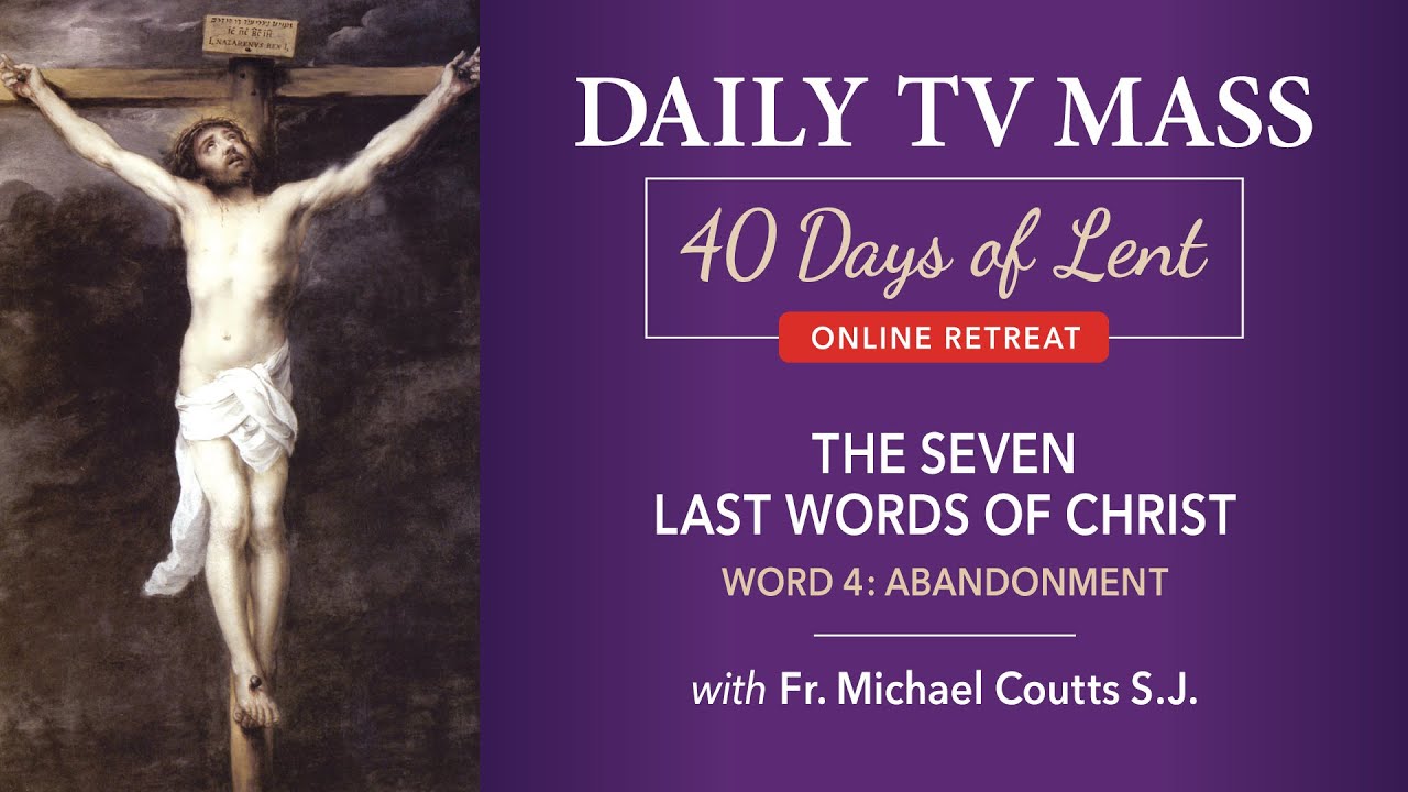 Lenten Retreat Day 8: The Seven Last Words of Christ: Word 4: Abandonment