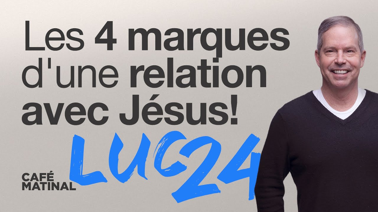 Luc 24 : Les 4 marques d'une relation avec Jésus!