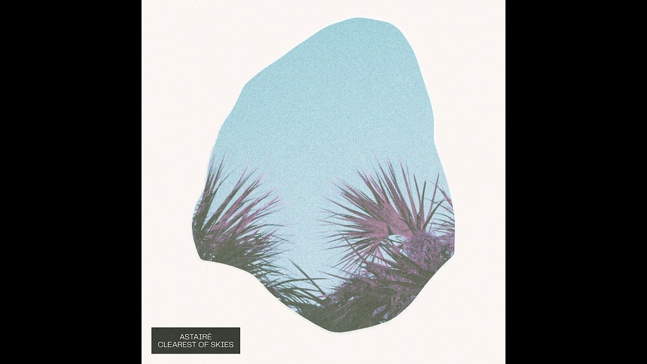 Astairé - Clearest Of Skies (Official Audio)