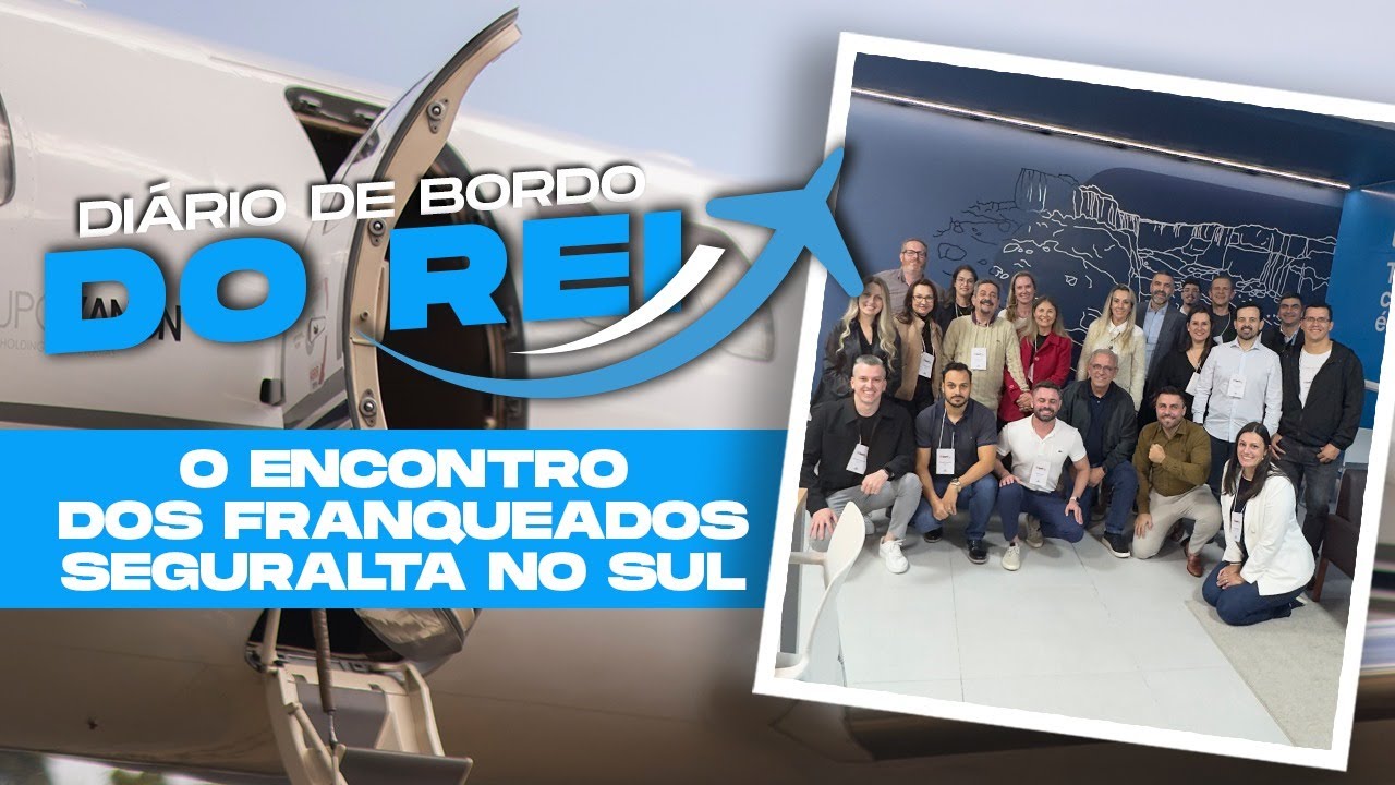 O ENCONTRO DOS FRANQUEADOS SEGURALTA NO SUL I DIÁRIO DE BORDO DO REI