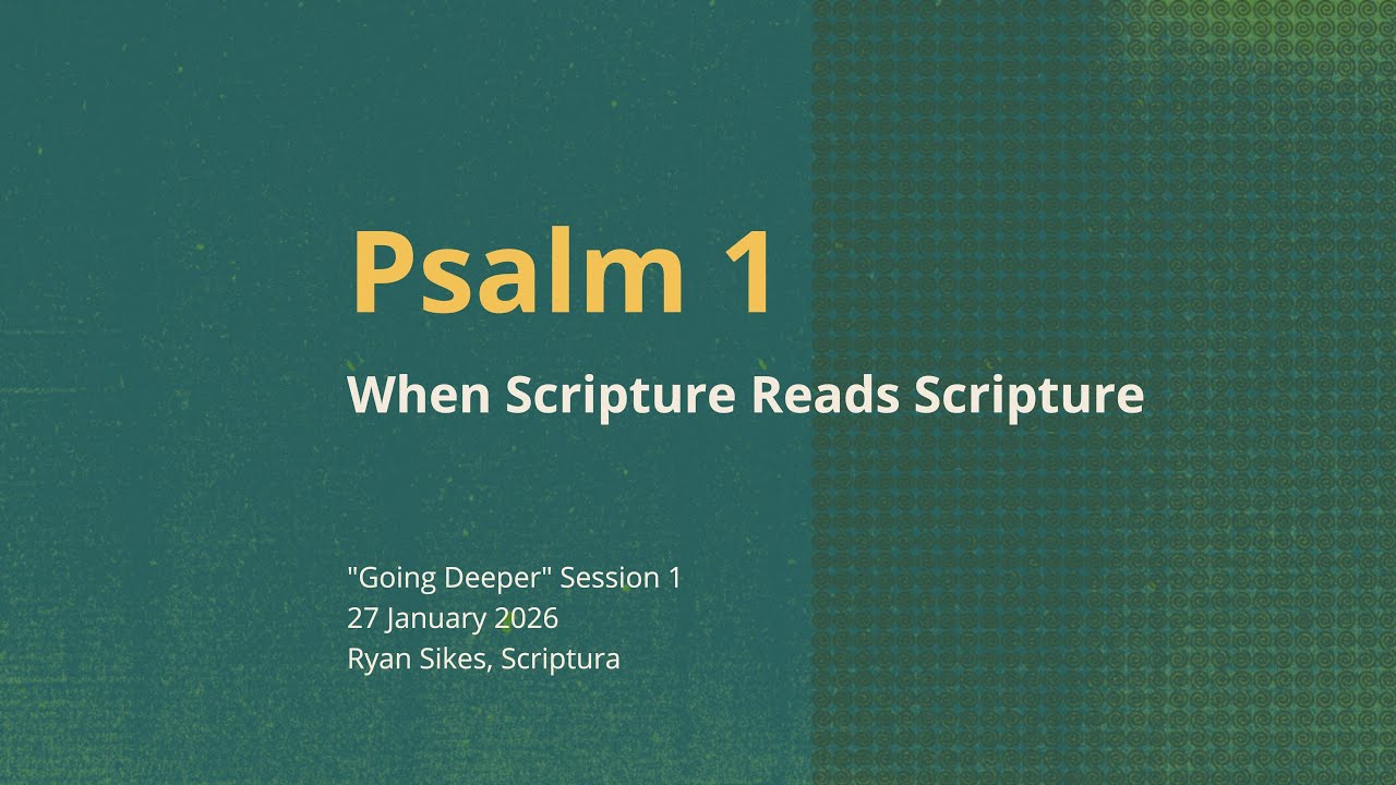 Going Deeper: Psalm 1: When Scripture Reads Scripture