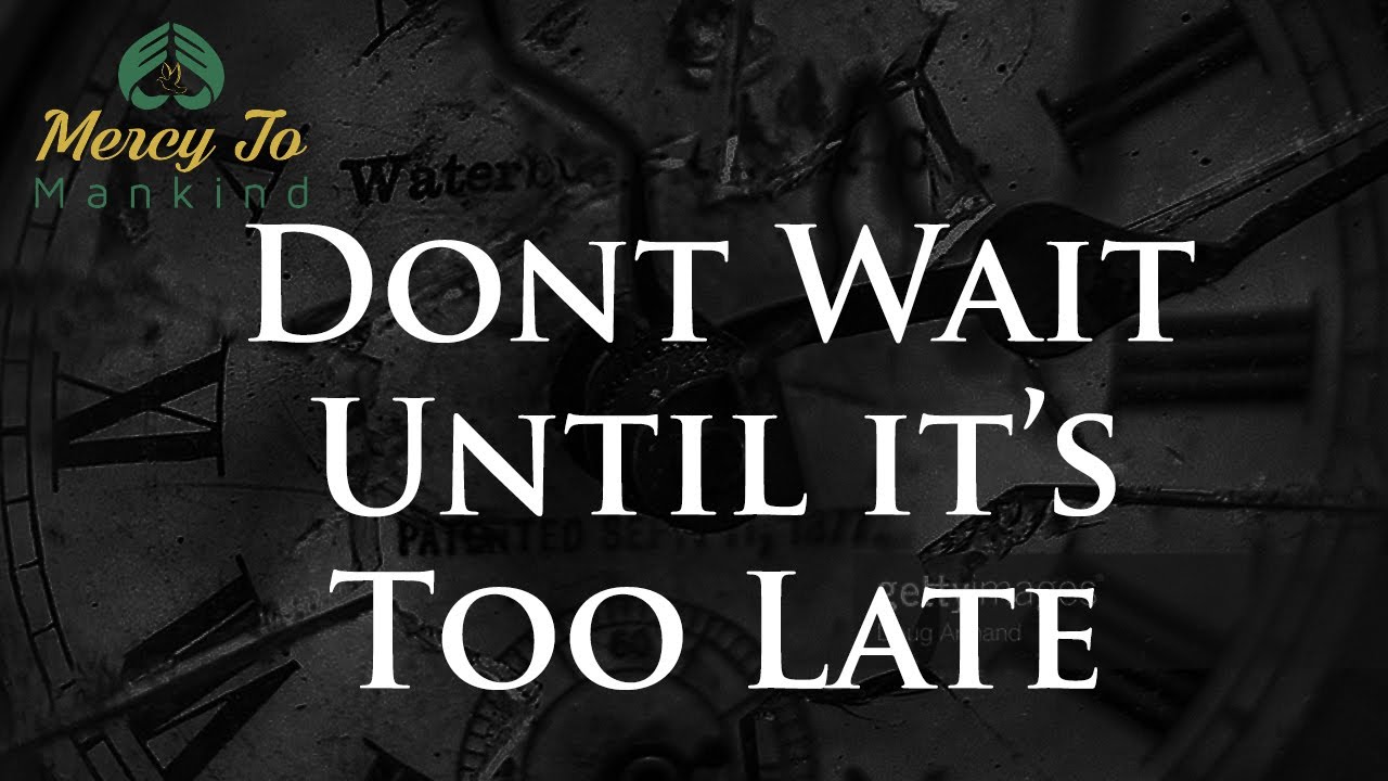 Don't Wait Until It's Too Late! #Ramadan2018