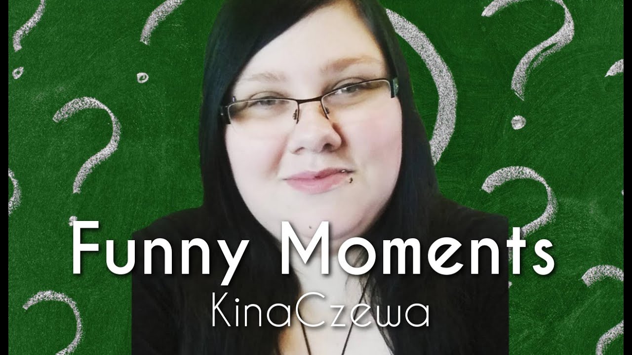 Funny Moments - KinaCzewa - Zapytaj Kine cz. 2