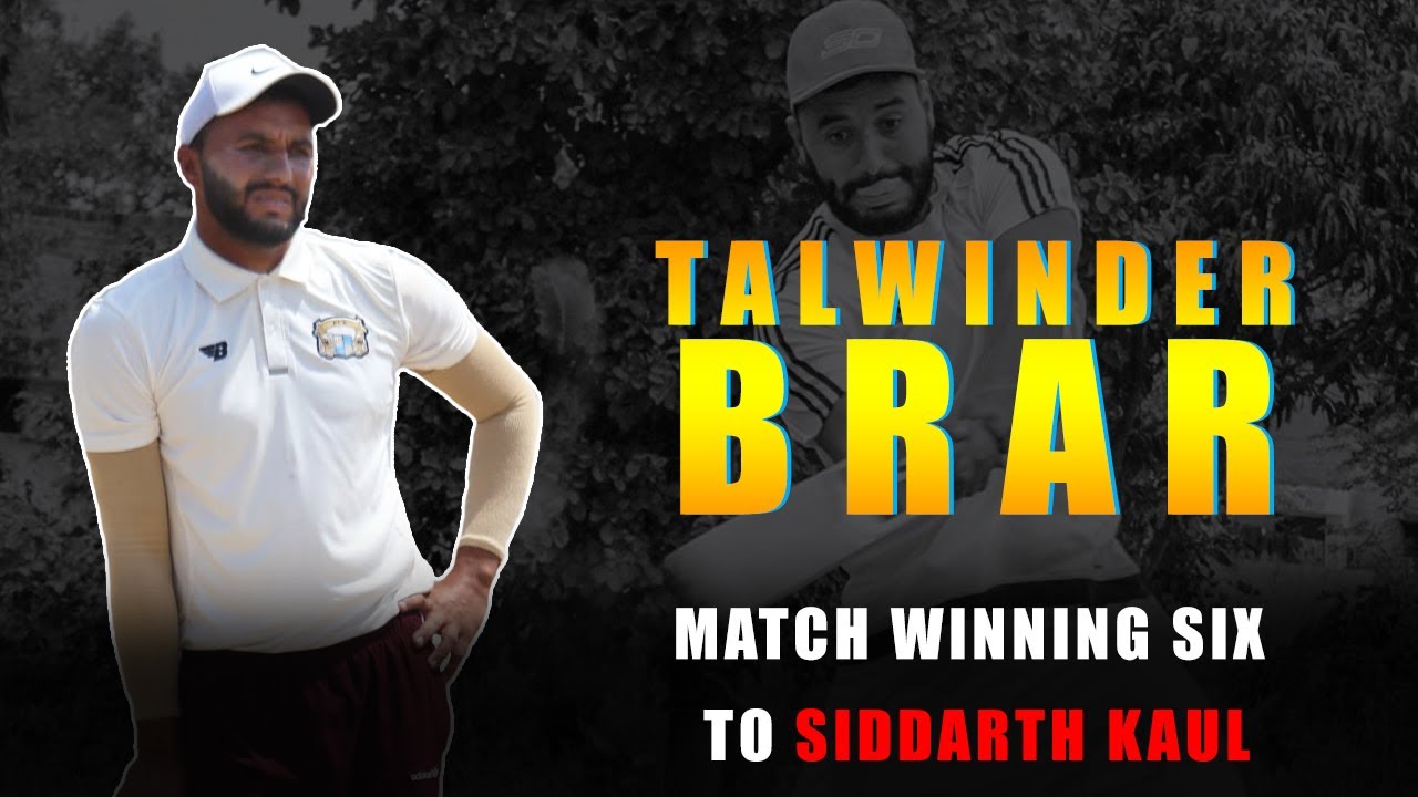 TALWINDER BRAR | WINNING SIX TO SIDDARTH KAUL  | CRICKET MATCH HIGHLIGHTS
