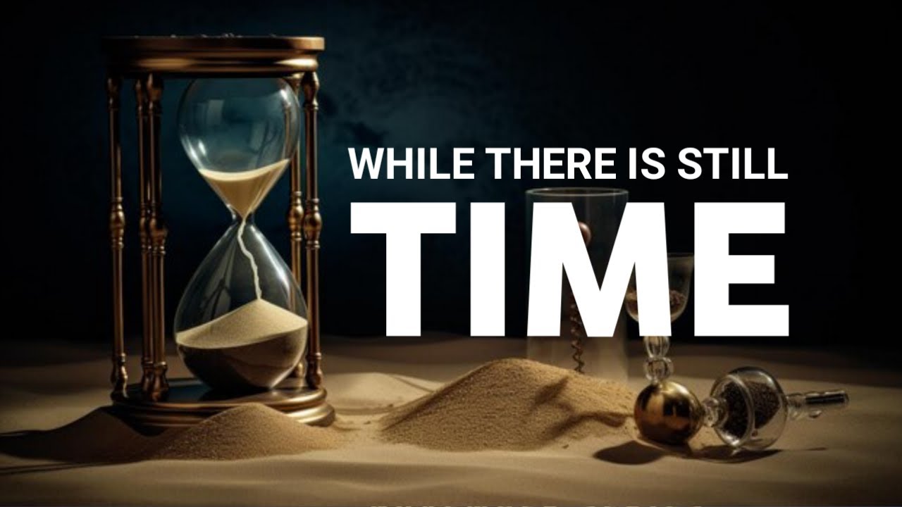 WHILE THERE IS STILL TIME