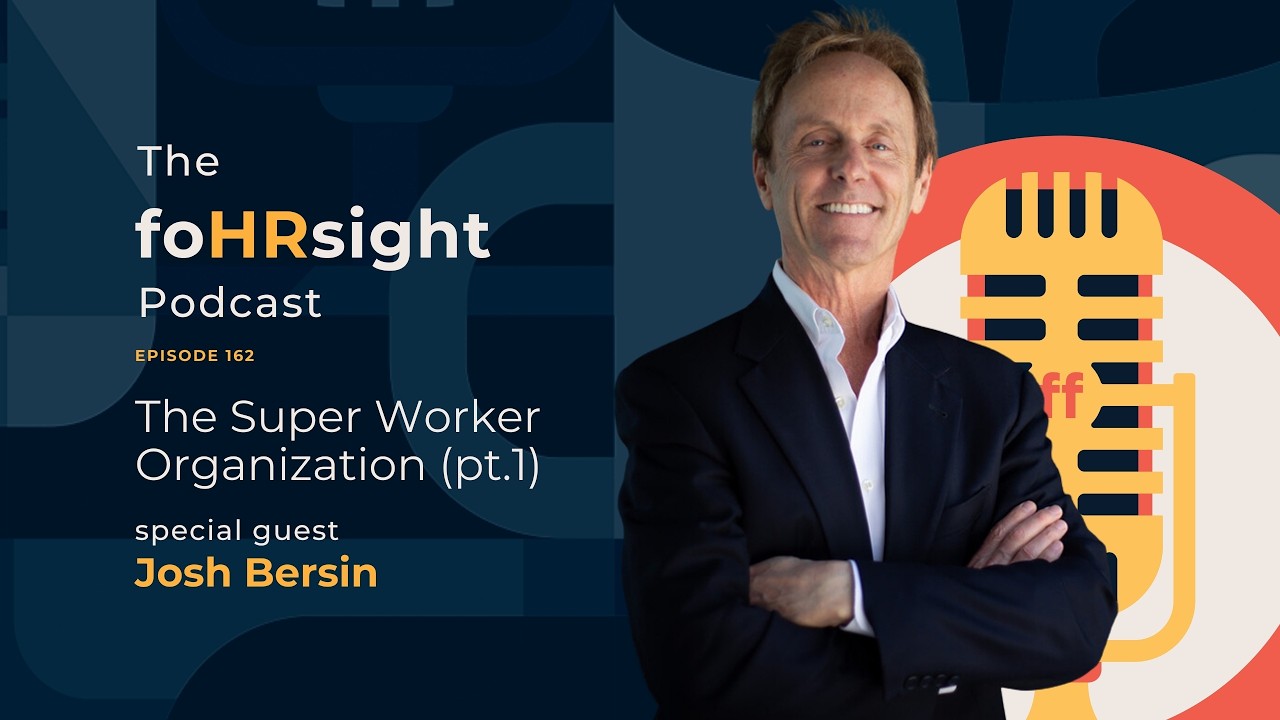 The Super Worker Organization (pt.1) with Josh Bersin - ep 162  foHRsight podcast
