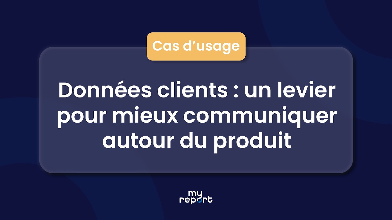 Cas d'usage - Comment mes données clients permettent de mieux communiquer autour de mon produit ?