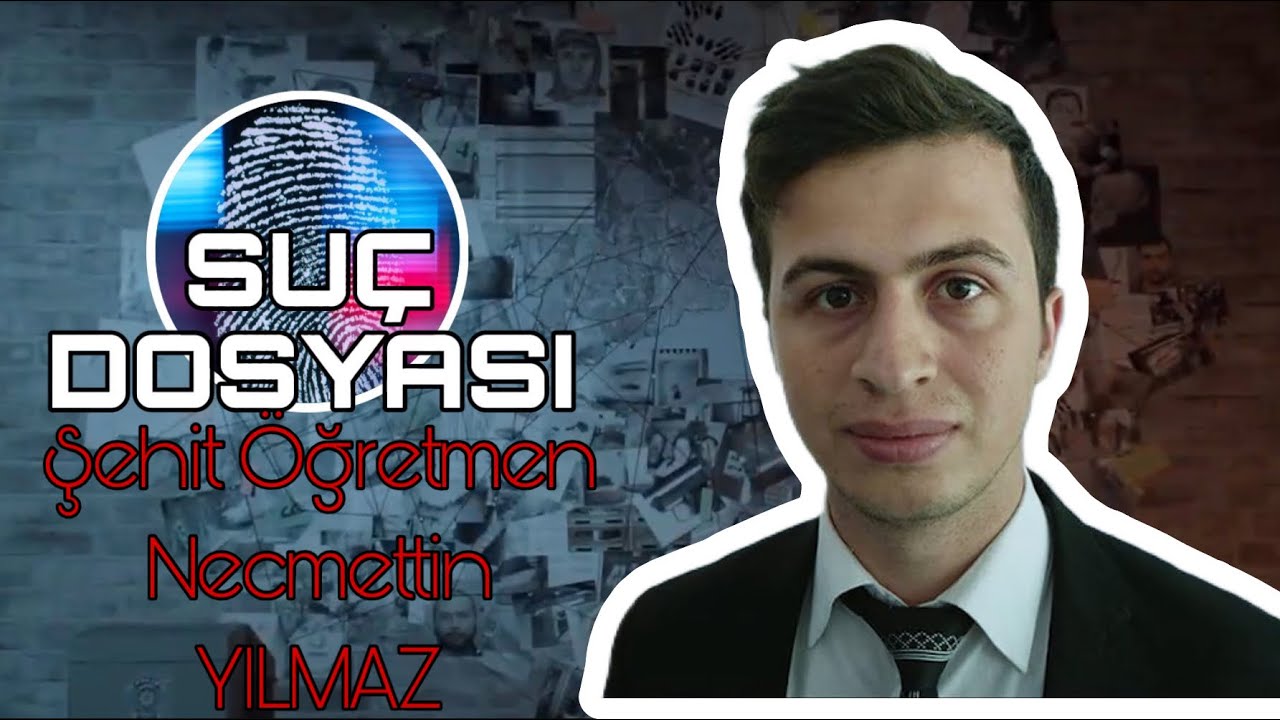 Suç Dosyası | Şehit Öğretmen Necmettin YILMAZ | Kriminal