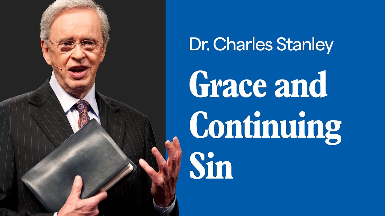 Grace and Continuing Sin – Dr. Charles Stanley