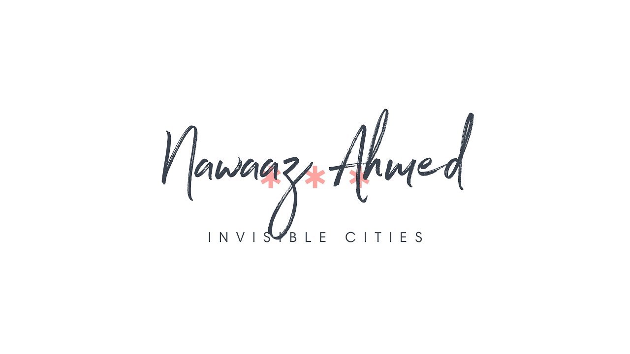 Nawaaz Ahmed: Invisible Cities